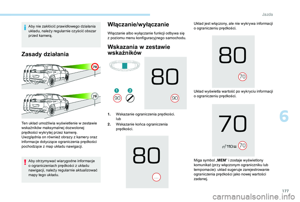 PEUGEOT 5008 2018 Instrukcja obsługi (in Polish) 177
Aby nie zakłócić prawidłowego działania
układu, należy regularnie czyścić obszar
przed kamerą.
Zasady działania
Aby otrzymywać wiarygodne informacje
o ograniczeniach prędkości z PEUGEOT 5008 2018 Instrukcja obsługi (in Polish) 177
Aby nie zakłócić prawidłowego działania
układu, należy regularnie czyścić obszar
przed kamerą.
Zasady działania
Aby otrzymywać wiarygodne informacje
o ograniczeniach prędkości z