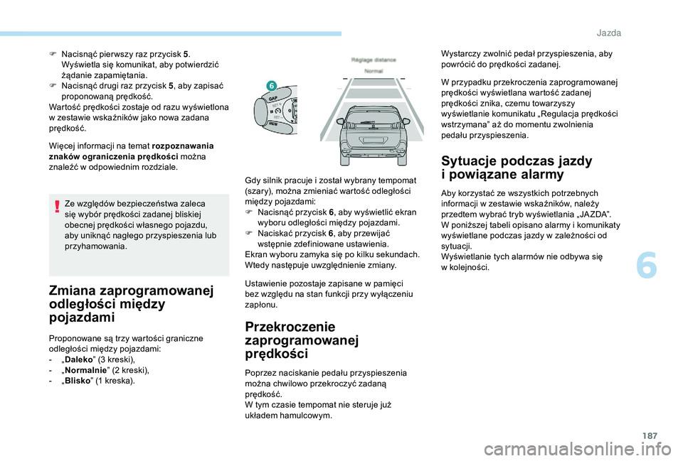 PEUGEOT 5008 2018 Instrukcja obsługi (in Polish) 187
Więcej informacji na temat rozpoznawania
znaków ograniczenia prędkości można
znaleźć w
odpowiednim rozdziale.
F
N
acisnąć pier wszy raz przycisk 5
.
Wyświetla się komunikat, aby PEUGEOT 5008 2018 Instrukcja obsługi (in Polish) 187
Więcej informacji na temat rozpoznawania
znaków ograniczenia prędkości można
znaleźć w
odpowiednim rozdziale.
F
N
acisnąć pier wszy raz przycisk 5
.
Wyświetla się komunikat, aby