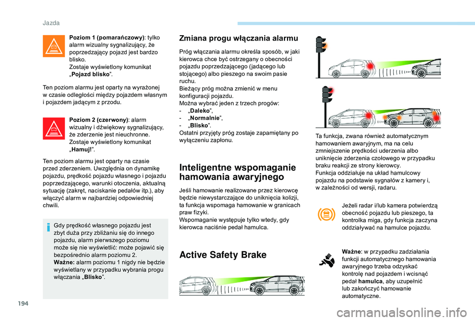 PEUGEOT 5008 2018 Instrukcja obsługi (in Polish) 194
Ten poziom alarmu jest oparty na wyrażonej
w czasie odległości między pojazdem własnym
i
pojazdem jadącym z przodu.
Poziom 2
(czer wony): alarm
wizualny i
dźwiękowy sygnalizuj PEUGEOT 5008 2018 Instrukcja obsługi (in Polish) 194
Ten poziom alarmu jest oparty na wyrażonej
w czasie odległości między pojazdem własnym
i
pojazdem jadącym z przodu.
Poziom 2
(czer wony): alarm
wizualny i
dźwiękowy sygnalizuj