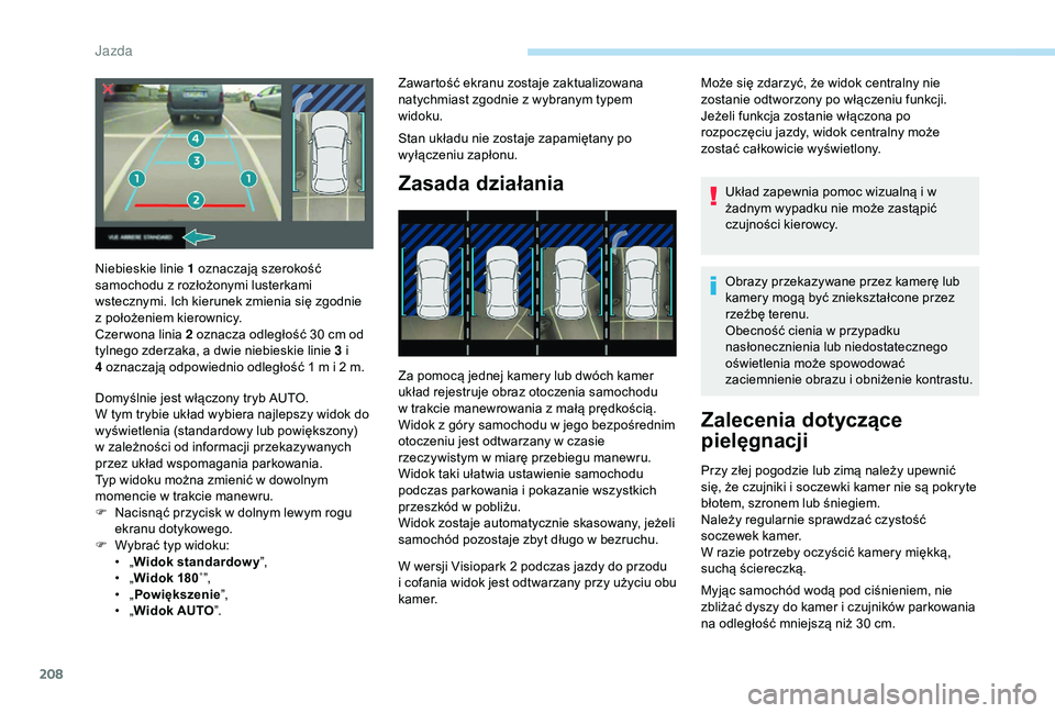 PEUGEOT 5008 2018 Instrukcja obsługi (in Polish) 208
Zawartość ekranu zostaje zaktualizowana
natychmiast zgodnie z wybranym typem
widoku.
Stan układu nie zostaje zapamiętany po
wyłączeniu zapłonu.
Zasada działania
Za pomocą jednej kamer PEUGEOT 5008 2018 Instrukcja obsługi (in Polish) 208
Zawartość ekranu zostaje zaktualizowana
natychmiast zgodnie z wybranym typem
widoku.
Stan układu nie zostaje zapamiętany po
wyłączeniu zapłonu.
Zasada działania
Za pomocą jednej kamer