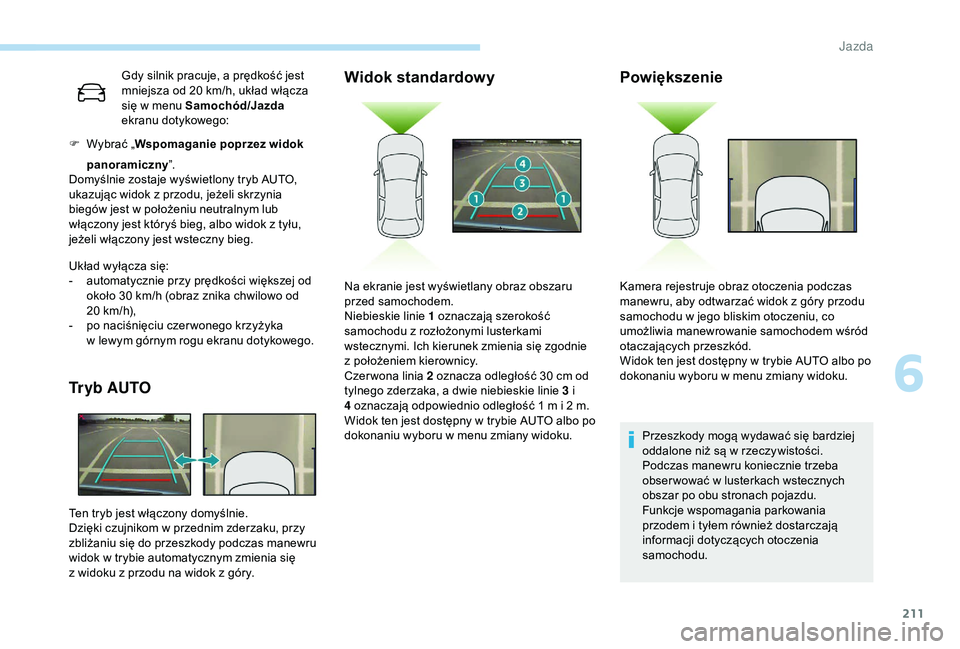 PEUGEOT 5008 2018 Instrukcja obsługi (in Polish) 211
Gdy silnik pracuje, a prędkość jest
m niejsza od 20 km/h, układ włącza
się w
menu Samochód/Jazda
ekranu dotykowego:
F
W
ybrać „ Wspomaganie poprzez widok
Układ wyłącza si PEUGEOT 5008 2018 Instrukcja obsługi (in Polish) 211
Gdy silnik pracuje, a prędkość jest
m niejsza od 20 km/h, układ włącza
się w
menu Samochód/Jazda
ekranu dotykowego:
F
W
ybrać „ Wspomaganie poprzez widok
Układ wyłącza si