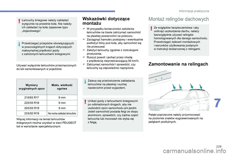 PEUGEOT 5008 2018 Instrukcja obsługi (in Polish) 229
Łańcuchy śniegowe należy zakładać
wyłącznie na przednie koła. Nie należy
ich zakładać na koła zapasowe typu
„dojazdowego”.
Przestrzegać przepisów obowiązujących
w poszcze PEUGEOT 5008 2018 Instrukcja obsługi (in Polish) 229
Łańcuchy śniegowe należy zakładać
wyłącznie na przednie koła. Nie należy
ich zakładać na koła zapasowe typu
„dojazdowego”.
Przestrzegać przepisów obowiązujących
w poszcze