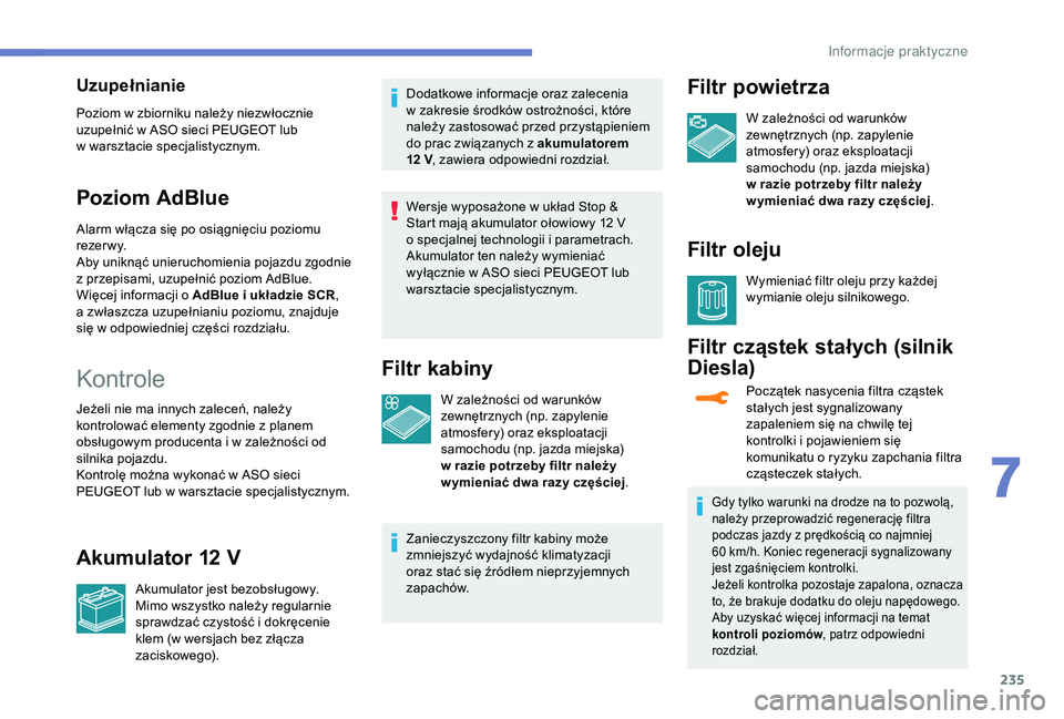 PEUGEOT 5008 2018 Instrukcja obsługi (in Polish) 235
Uzupełnianie
Poziom w zbiorniku należy niezwłocznie
u zupełnić w ASO sieci PEUGEOT lub
w
warsztacie specjalistycznym.
Poziom AdBlue
Alarm włącza się po osiągnięciu poziomu
r eze r PEUGEOT 5008 2018 Instrukcja obsługi (in Polish) 235
Uzupełnianie
Poziom w zbiorniku należy niezwłocznie
u zupełnić w ASO sieci PEUGEOT lub
w
warsztacie specjalistycznym.
Poziom AdBlue
Alarm włącza się po osiągnięciu poziomu
r eze r