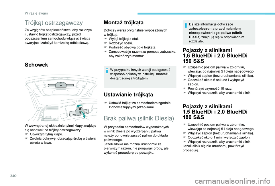 PEUGEOT 5008 2018 Instrukcja obsługi (in Polish) 240
Trójkąt ostrzegawczy
Ze względów bezpieczeństwa, aby rozłożyć
i ustawić trójkąt ostrzegawczy, przed
opuszczeniem samochodu włączyć światła
awaryjne i
założyć kamizelkę od PEUGEOT 5008 2018 Instrukcja obsługi (in Polish) 240
Trójkąt ostrzegawczy
Ze względów bezpieczeństwa, aby rozłożyć
i ustawić trójkąt ostrzegawczy, przed
opuszczeniem samochodu włączyć światła
awaryjne i
założyć kamizelkę od