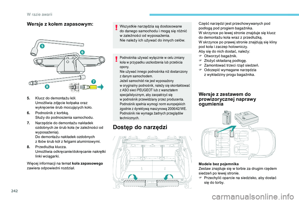 PEUGEOT 5008 2018 Instrukcja obsługi (in Polish) 242
Wersje z kołem zapasowym:
Więcej informacji na temat koła zapasowego
zawiera odpowiedni rozdział. Wszystkie narzędzia są dostosowane
do danego samochodu i
mogą się różnić
w zale PEUGEOT 5008 2018 Instrukcja obsługi (in Polish) 242
Wersje z kołem zapasowym:
Więcej informacji na temat koła zapasowego
zawiera odpowiedni rozdział. Wszystkie narzędzia są dostosowane
do danego samochodu i
mogą się różnić
w zale