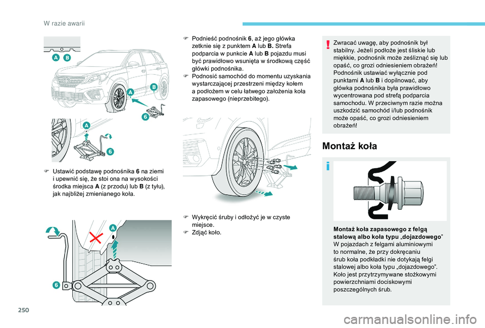 PEUGEOT 5008 2018 Instrukcja obsługi (in Polish) 250
Zwracać uwagę, aby podnośnik był
stabilny. Jeżeli podłoże jest śliskie lub
miękkie, podnośnik może ześliznąć się lub
opaść, co grozi odniesieniem obrażeń!
Podnośnik ustawia PEUGEOT 5008 2018 Instrukcja obsługi (in Polish) 250
Zwracać uwagę, aby podnośnik był
stabilny. Jeżeli podłoże jest śliskie lub
miękkie, podnośnik może ześliznąć się lub
opaść, co grozi odniesieniem obrażeń!
Podnośnik ustawia