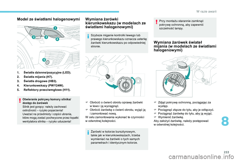PEUGEOT 5008 2018 Instrukcja obsługi (in Polish) 253
Model ze światłami halogenowymi
1.Światła dzienne/pozycyjne (LED).
2. Światła mijania (H7).
3. Światła drogowe (HB3).
4. Kierunkowskazy (PW Y24W).
5. Reflektor y przeciwmgłowe (H11).
Otwi PEUGEOT 5008 2018 Instrukcja obsługi (in Polish) 253
Model ze światłami halogenowymi
1.Światła dzienne/pozycyjne (LED).
2. Światła mijania (H7).
3. Światła drogowe (HB3).
4. Kierunkowskazy (PW Y24W).
5. Reflektor y przeciwmgłowe (H11).
Otwi