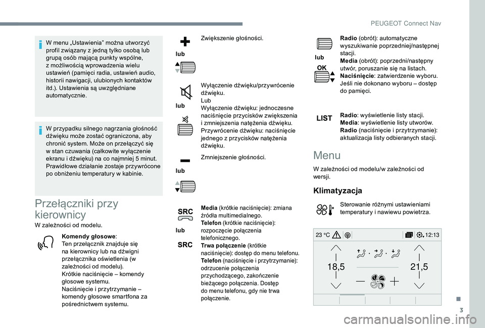 PEUGEOT 5008 2018  Instrukcja obsługi (in Polish) 3
21,518,5
12:1323 °C
W menu „Ustawienia” można utworzyć 
profil związany z  jedną tylko osobą lub 
grupą osób mającą punkty wspólne, 
z
  możliwością wprowadzenia wielu 
ustawień (