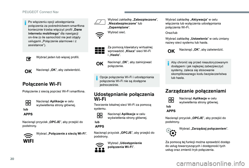 PEUGEOT 5008 2018 Instrukcja obsługi (in Polish) 20
Po włączeniu opcji udostępniania
połączenia za pośrednictwem smartfona
koniecznie trzeba włączyć profil „Dane
internetu mobilnego ” dla nawigacji
on-line (o ile samochód nie jest PEUGEOT 5008 2018 Instrukcja obsługi (in Polish) 20
Po włączeniu opcji udostępniania
połączenia za pośrednictwem smartfona
koniecznie trzeba włączyć profil „Dane
internetu mobilnego ” dla nawigacji
on-line (o ile samochód nie jest