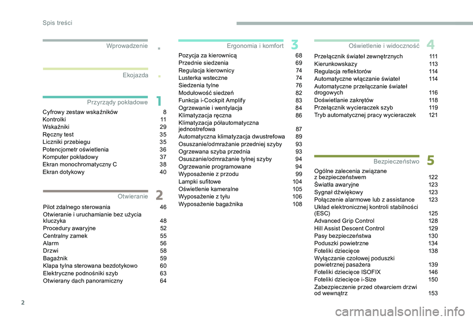 PEUGEOT 5008 2018  Instrukcja obsługi (in Polish) 2
.
.
Cyfrowy zestaw wskaźników 8
K o n t r o l k i 11
W
skaźniki
 2
 9
Ręczny test
 
3
 5
Liczniki przebiegu
 
3
 5
Potencjometr oświetlenia
 
3
 6
Komputer pokładowy
 
3
 7
Ekran monochromatyc