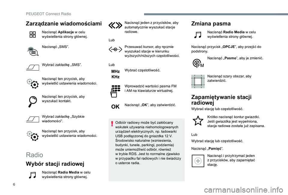 PEUGEOT 5008 2018 Instrukcja obsługi (in Polish) 6
Zarządzanie wiadomościami
Nacisnąć Aplikacje w celu
wyświetlenia strony głównej.
Nacisnąć „SMS”.
Wybrać zakładkę „SMS”.
Nacisnąć ten przycisk, aby
wyświetlić ustawienia w PEUGEOT 5008 2018 Instrukcja obsługi (in Polish) 6
Zarządzanie wiadomościami
Nacisnąć Aplikacje w celu
wyświetlenia strony głównej.
Nacisnąć „SMS”.
Wybrać zakładkę „SMS”.
Nacisnąć ten przycisk, aby
wyświetlić ustawienia w