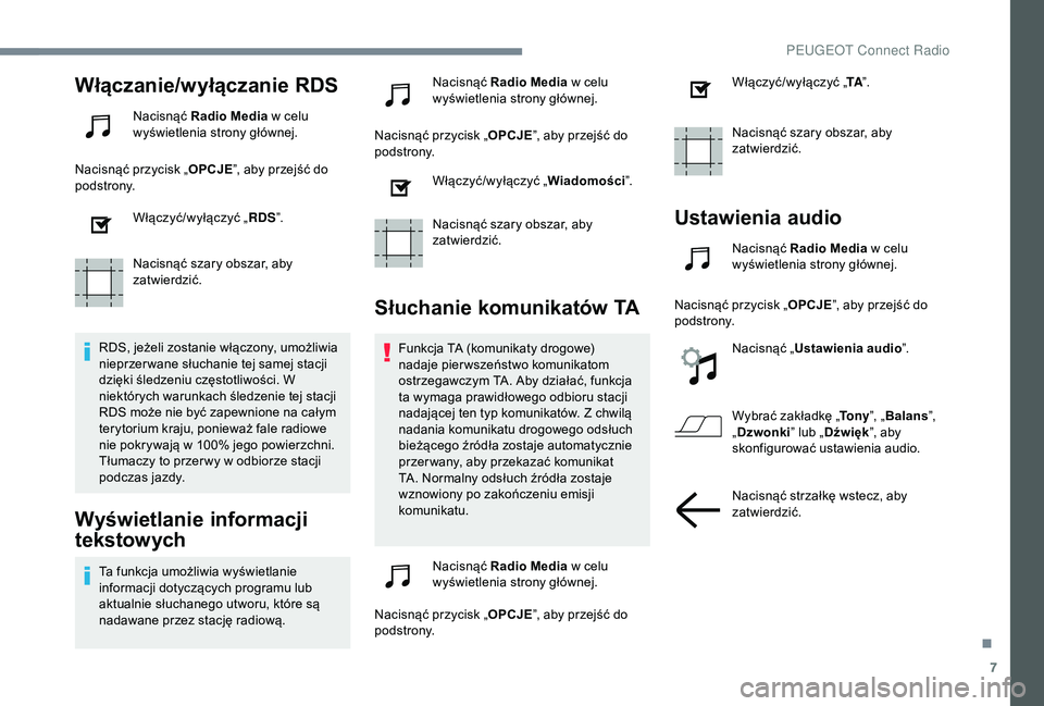 PEUGEOT 5008 2018  Instrukcja obsługi (in Polish) 7
Włączanie/wyłączanie RDS
Nacisnąć Radio Media w   celu 
wyświetlenia strony głównej.
Nacisnąć przycisk „ OPCJE”, aby przejść do 
podstrony.
Włączyć/wyłączyć „ RDS”.
Nacisn