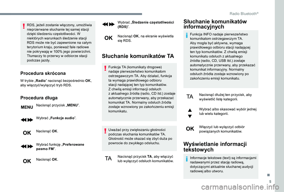 PEUGEOT 5008 2018 Instrukcja obsługi (in Polish) 5
RDS, jeżeli zostanie włączony, umożliwia
nieprzer wane słuchanie tej samej stacji
dzięki śledzeniu częstotliwości. W
niektórych warunkach śledzenie stacji
RDS może nie być zapewnion PEUGEOT 5008 2018 Instrukcja obsługi (in Polish) 5
RDS, jeżeli zostanie włączony, umożliwia
nieprzer wane słuchanie tej samej stacji
dzięki śledzeniu częstotliwości. W
niektórych warunkach śledzenie stacji
RDS może nie być zapewnion