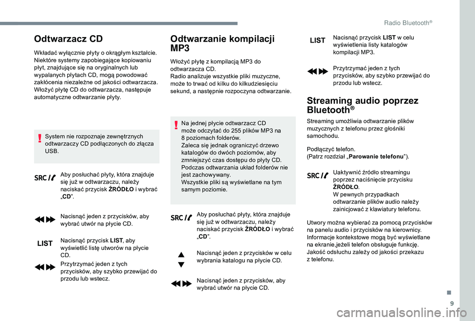 PEUGEOT 5008 2018 Instrukcja obsługi (in Polish) 9
Odtwarzacz CD
Wkładać wyłącznie płyty o okrągłym kształcie.
N iektóre systemy zapobiegające kopiowaniu
płyt, znajdujące się na oryginalnych lub
wypalanych płytach CD, mogą powodowa PEUGEOT 5008 2018 Instrukcja obsługi (in Polish) 9
Odtwarzacz CD
Wkładać wyłącznie płyty o okrągłym kształcie.
N iektóre systemy zapobiegające kopiowaniu
płyt, znajdujące się na oryginalnych lub
wypalanych płytach CD, mogą powodowa