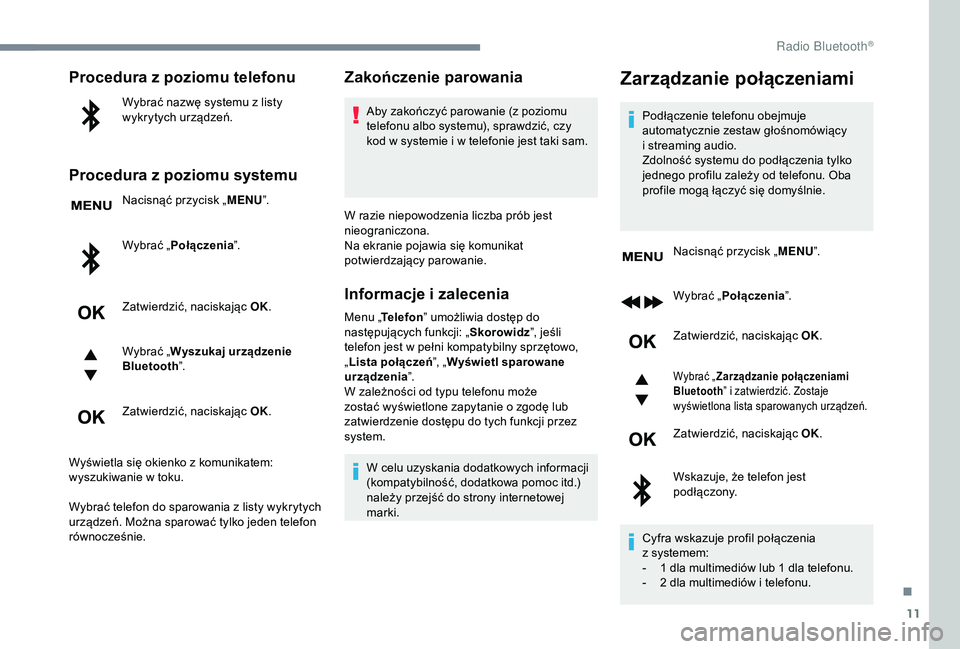 PEUGEOT 5008 2018 Instrukcja obsługi (in Polish) 11
Procedura z poziomu telefonu
Wybrać nazwę systemu z listy
w ykrytych urządzeń.
Procedura z poziomu systemu
Nacisnąć przycisk „ MENU”.
Wybrać „Połączenia ”.
Zatwierdzić, naciskaj PEUGEOT 5008 2018 Instrukcja obsługi (in Polish) 11
Procedura z poziomu telefonu
Wybrać nazwę systemu z listy
w ykrytych urządzeń.
Procedura z poziomu systemu
Nacisnąć przycisk „ MENU”.
Wybrać „Połączenia ”.
Zatwierdzić, naciskaj