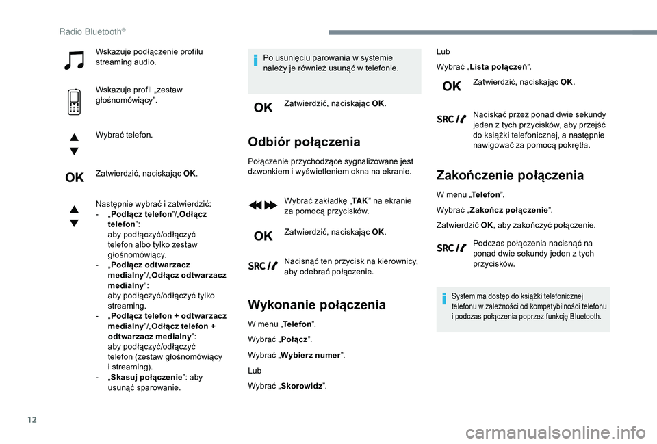PEUGEOT 5008 2018 Instrukcja obsługi (in Polish) 12
Wskazuje podłączenie profilu
streaming audio.
Wskazuje profil „zestaw
głośnomówiący”.
Wybrać telefon.
Zatwierdzić, naciskając OK.
Następnie wybrać i zatwierdzić:
-
„ P
odł PEUGEOT 5008 2018 Instrukcja obsługi (in Polish) 12
Wskazuje podłączenie profilu
streaming audio.
Wskazuje profil „zestaw
głośnomówiący”.
Wybrać telefon.
Zatwierdzić, naciskając OK.
Następnie wybrać i zatwierdzić:
-
„ P
odł