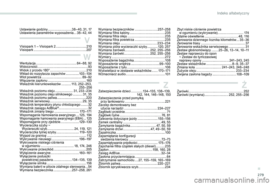 PEUGEOT 5008 2018  Instrukcja obsługi (in Polish) 279
V
W
ZŻ
Visiopark 1 – Visiopark 2 ..................................2 10
Visiopark ................ ........................................... 207
Wentylacja ...................................