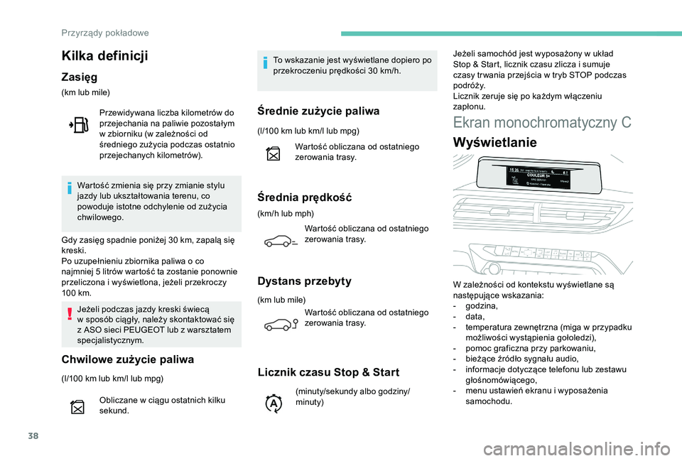PEUGEOT 5008 2018  Instrukcja obsługi (in Polish) 38
Ekran monochromatyczny C
Wyświetlanie
W zależności od kontekstu wyświetlane są 
następujące wskazania:
-
 g
odzina,
-
 
d
 ata,
-
 
t
 emperatura zewnętrzna (miga w   przypadku 
możliwośc