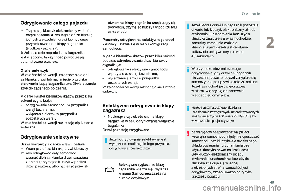 PEUGEOT 5008 2018  Instrukcja obsługi (in Polish) 49
Odryglowanie całego pojazdu
F Trzymając kluczyk elektroniczny w  strefie 
rozpoznawania  A, wsunąć dłoń za klamkę 
jednych z
  przednich drzwi lub nacisnąć 
przycisk otwierania klapy baga