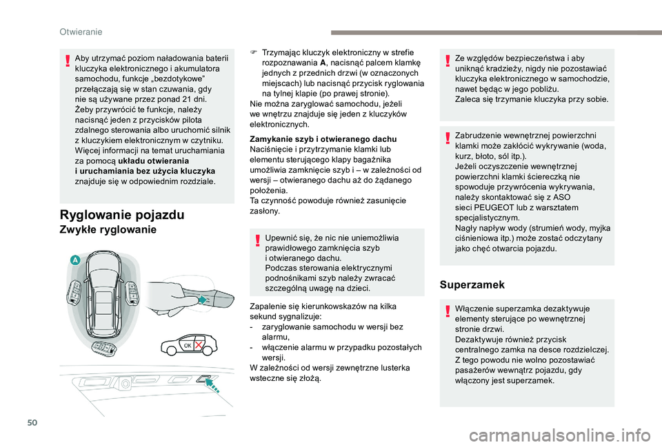 PEUGEOT 5008 2018  Instrukcja obsługi (in Polish) 50
Aby utrzymać poziom naładowania baterii 
kluczyka elektronicznego i  akumulatora 
samochodu, funkcje „bezdotykowe” 
przełączają się w
  stan czuwania, gdy 
nie są używane przez ponad 21
