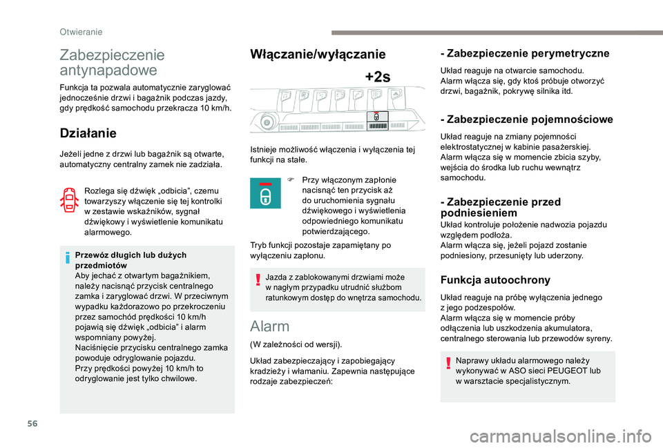 PEUGEOT 5008 2018  Instrukcja obsługi (in Polish) 56
Zabezpieczenie 
antynapadowe
Funkcja ta pozwala automatycznie zaryglować 
jednocześnie drzwi i  bagażnik podczas jazdy, 
gdy prędkość samochodu przekracza 10
  km/h.
Działanie
Jeżeli jedne 
