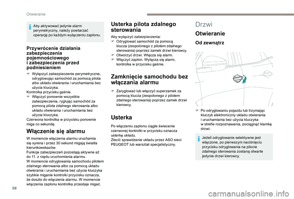 PEUGEOT 5008 2018  Instrukcja obsługi (in Polish) 58
Aby aktywować jedynie alarm 
perymetryczny, należy powtarzać 
operację po każdym wyłączeniu zapłonu.
Przywrócenie działania 
zabezpieczenia 
pojemnościowego 
i  zabezpieczenia przed 
pod
