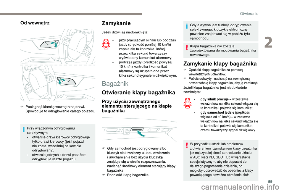 PEUGEOT 5008 2018  Instrukcja obsługi (in Polish) 59
Od wewnątrz
F Pociągnąć klamkę wewnętrzną drzwi. Spowoduje to odryglowanie całego pojazdu.
Przy włączonym odryglowaniu 
selekty wnym:
-
 
o
 twarcie drzwi kierowcy odryglowuje 
tylko drzw