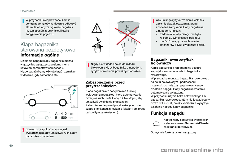 PEUGEOT 5008 2018  Instrukcja obsługi (in Polish) 60
Klapa bagażnika 
sterowana bezdotykowo
Informacje ogólne
Działanie napędu klapy bagażnika można 
włączyć lub wyłączyć z  poziomu menu 
ustawień parametrów samochodu.
Klapę bagażnika