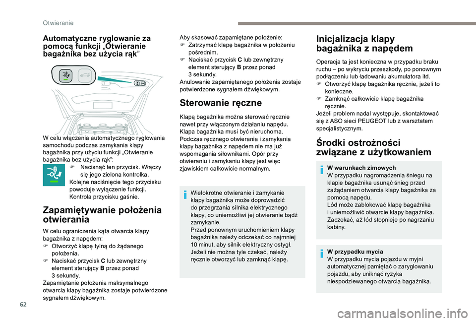 PEUGEOT 5008 2018  Instrukcja obsługi (in Polish) 62
Automatyczne ryglowanie za 
pomocą funkcji „Otwieranie 
bagażnika bez użycia rąk ”
F Nacisnąć ten przycisk. Włączy 
się jego zielona kontrolka.
Kolejne naciśnięcie tego przycisku 
po