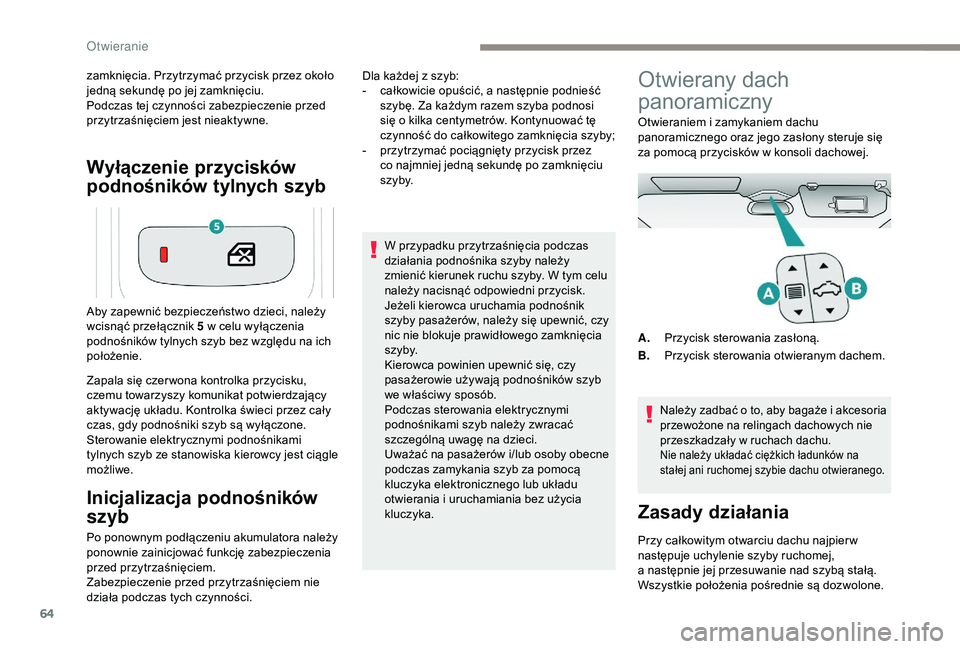 PEUGEOT 5008 2018  Instrukcja obsługi (in Polish) 64
Wyłączenie przycisków 
podnośników tylnych szyb
zamknięcia. Przytrzymać przycisk przez około 
jedną sekundę po jej zamknięciu.
Podczas tej czynności zabezpieczenie przed 
przytrzaśnię