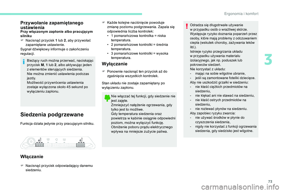 PEUGEOT 5008 2018  Instrukcja obsługi (in Polish) 73
Przywołanie zapamiętanego 
ustawienia
Przy włączonym zapłonie albo pracującym 
silniku
F 
N
 acisnąć przycisk 1   lub 2, aby przywołać 
zapamiętane ustawienie.
Sygnał dźwiękowy inform