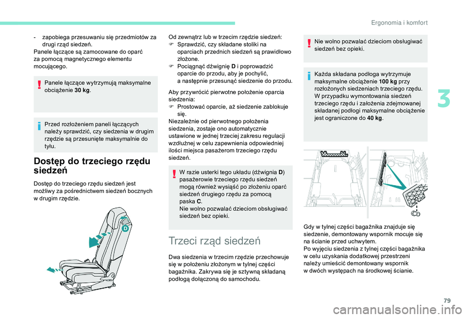 PEUGEOT 5008 2018  Instrukcja obsługi (in Polish) 79
Panele łączące wytrzymują maksymalne 
obciążenie 30
  kg.
Przed rozłożeniem paneli łączących 
należy sprawdzić, czy siedzenia w
  drugim 
rzędzie są przesunięte maksymalnie do 
tył