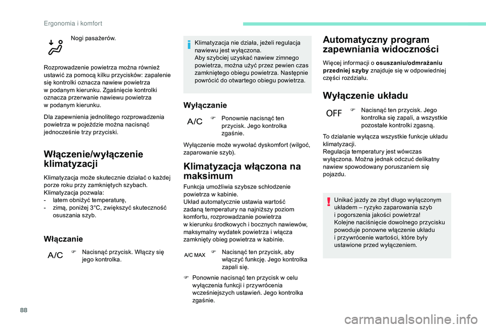 PEUGEOT 5008 2018  Instrukcja obsługi (in Polish) 88
Włączenie/wyłączenie 
klimatyzacji
Klimatyzacja może skutecznie działać o każdej 
p orze roku przy zamkniętych szybach.
Klimatyzacja pozwala:
-
 
l
 atem obniżyć temperaturę,
-
 
z
 im