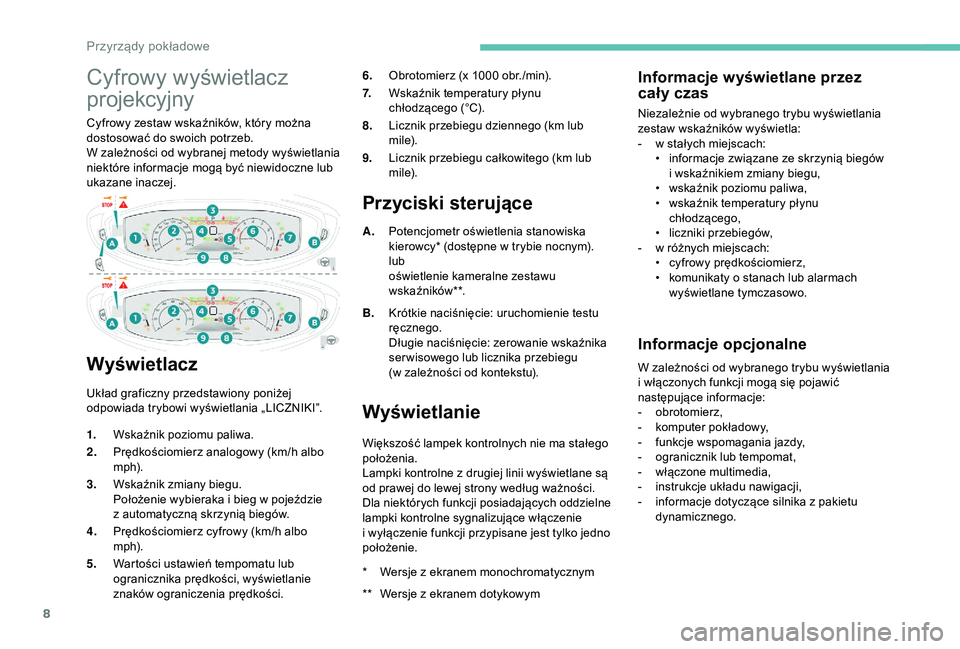 PEUGEOT 5008 2018  Instrukcja obsługi (in Polish) 8
Cyfrowy wyświetlacz 
projekcyjny
Cyfrowy zestaw wskaźników, który można 
dostosować do swoich potrzeb.
W zależności od wybranej metody wyświetlania 
niektóre informacje mogą być niewidoc