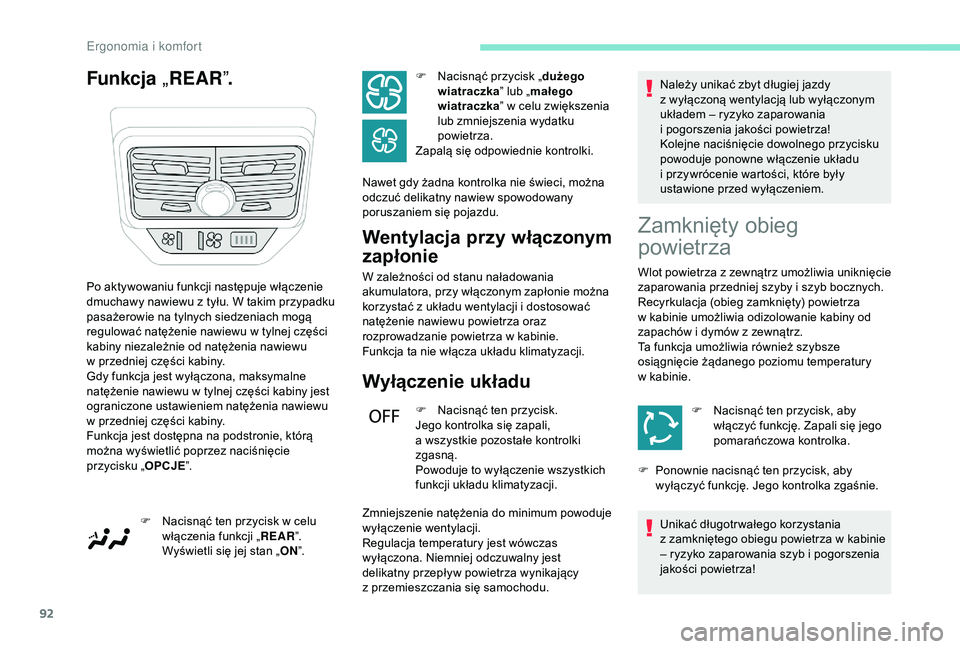 PEUGEOT 5008 2018  Instrukcja obsługi (in Polish) 92
Funkcja „REAR ”.
Wentylacja przy włączonym 
zapłonie
W zależności od stanu naładowania 
akumulatora, przy włączonym zapłonie można 
korzystać z  układu wentylacji i   dostosować 
n