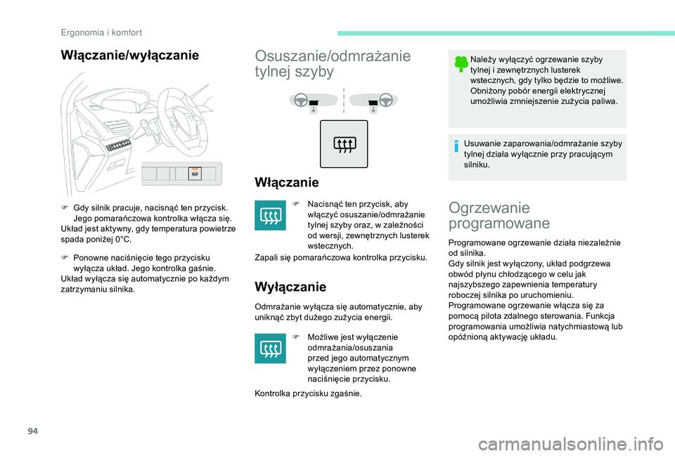 PEUGEOT 5008 2018  Instrukcja obsługi (in Polish) 94
Włączanie/wyłączanie
F Gdy silnik pracuje, nacisnąć ten przycisk. Jego pomarańczowa kontrolka włącza się.
Układ jest aktywny, gdy temperatura powietrze 
spada poniżej 0°C.
F
 
P
 onown