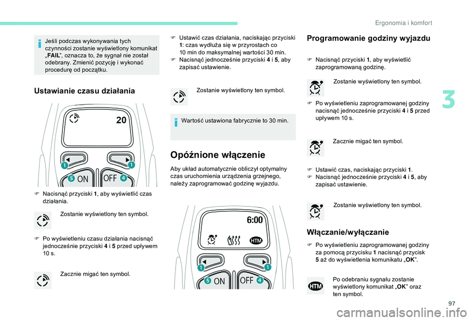PEUGEOT 5008 2018  Instrukcja obsługi (in Polish) 97
Jeśli podczas wykonywania tych 
czynności zostanie wyświetlony komunikat 
„FA I L ”, oznacza to, że sygnał nie został 
odebrany. Zmienić pozycję i
  wykonać 
procedurę od początku.
U