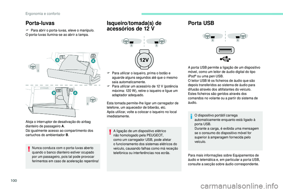 PEUGEOT 5008 2018  Manual de utilização (in Portuguese) 100
Por ta- luvas
F Para abrir o  porta-luvas, eleve o   manípulo.
O porta-luvas ilumina-se ao abrir a  tampa.
Aloja o
  interruptor de desativação do airbag 
dianteiro de passageiro A .
Dá igualm
