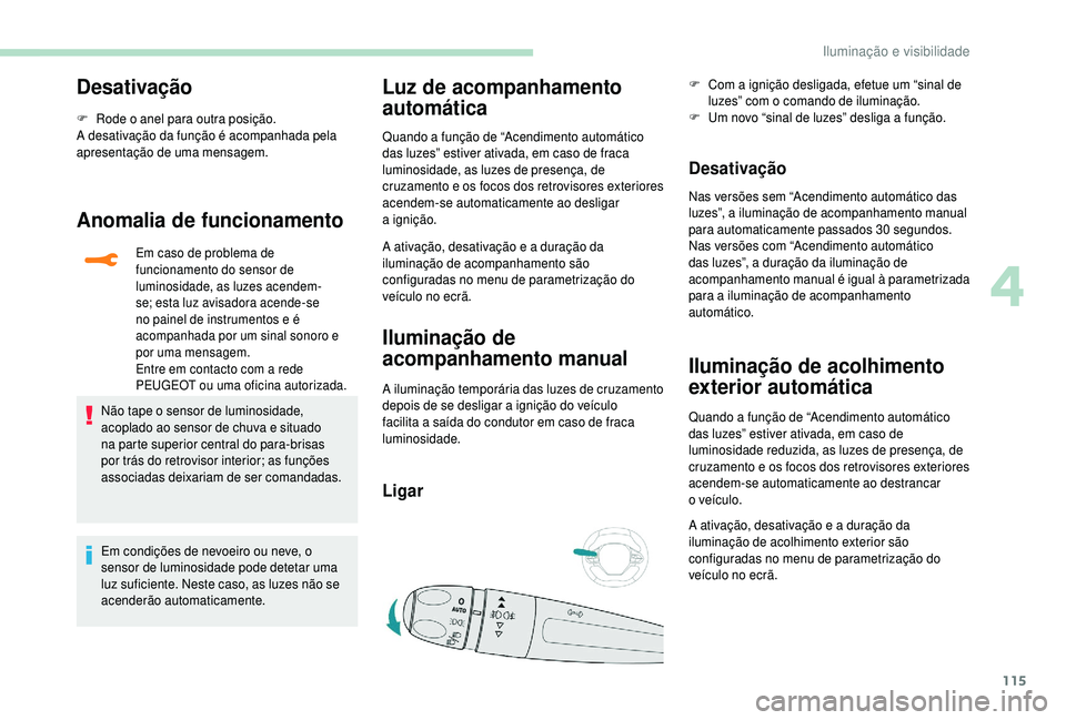 PEUGEOT 5008 2018  Manual de utilização (in Portuguese) 115
Desativação
F Rode o  anel para outra posição.
A desativação da função é acompanhada pela 
apresentação de uma mensagem.
Anomalia de funcionamento
Em caso de problema de 
funcionamento 