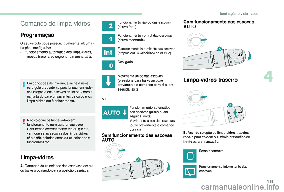 PEUGEOT 5008 2018 Manual de utilização (in Portuguese) 119
Comando do limpa-vidros
Programação
O seu veículo pode possuir, igualmente, algumas
funções configuráveis:
-
f
uncionamento automático dos limpa-vidros,
-
l
impeza traseira ao engrenar PEUGEOT 5008 2018 Manual de utilização (in Portuguese) 119
Comando do limpa-vidros
Programação
O seu veículo pode possuir, igualmente, algumas
funções configuráveis:
-
f
uncionamento automático dos limpa-vidros,
-
l
impeza traseira ao engrenar