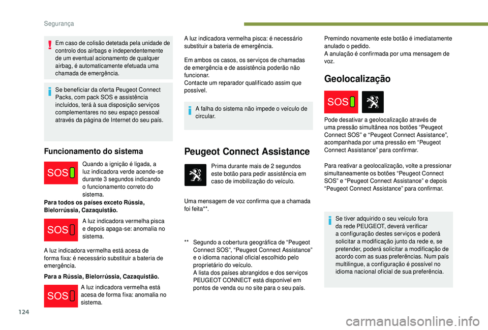 PEUGEOT 5008 2018 Manual de utilização (in Portuguese) 124
Em caso de colisão detetada pela unidade de
controlo dos airbags e independentemente
de um eventual acionamento de qualquer
airbag, é automaticamente efetuada uma
chamada de emergência.
Se PEUGEOT 5008 2018 Manual de utilização (in Portuguese) 124
Em caso de colisão detetada pela unidade de
controlo dos airbags e independentemente
de um eventual acionamento de qualquer
airbag, é automaticamente efetuada uma
chamada de emergência.
Se