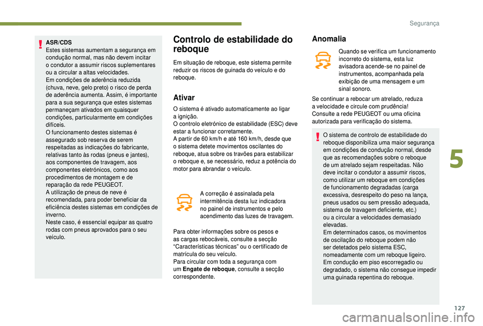 PEUGEOT 5008 2018 Manual de utilização (in Portuguese) 127
ASR/CDS
Estes sistemas aumentam a segurança em
condução normal, mas não devem incitar
o
condutor a assumir riscos suplementares
ou a
circular a altas velocidades.
Em condições de PEUGEOT 5008 2018 Manual de utilização (in Portuguese) 127
ASR/CDS
Estes sistemas aumentam a segurança em
condução normal, mas não devem incitar
o
condutor a assumir riscos suplementares
ou a
circular a altas velocidades.
Em condições de