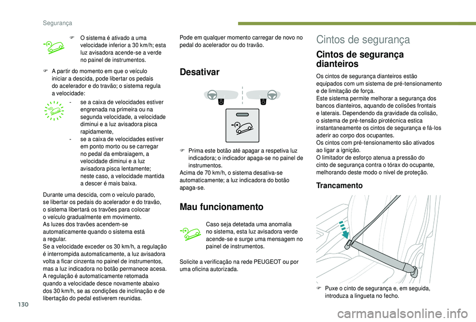 PEUGEOT 5008 2018 Manual de utilização (in Portuguese) 130
F A partir do momento em que o veículo
iniciar a descida, pode libertar os pedais
do acelerador e do travão; o sistema regula
a
velocidade:-
s
e a caixa de velocidades estiver
eng PEUGEOT 5008 2018 Manual de utilização (in Portuguese) 130
F A partir do momento em que o veículo
iniciar a descida, pode libertar os pedais
do acelerador e do travão; o sistema regula
a
velocidade:-
s
e a caixa de velocidades estiver
eng