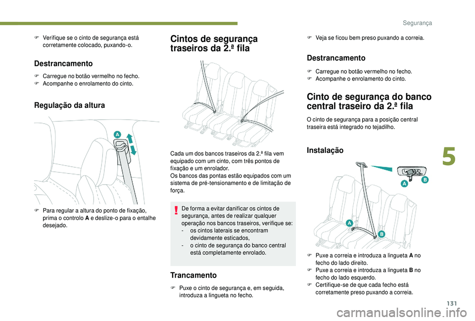 PEUGEOT 5008 2018 Manual de utilização (in Portuguese) 131
F Verifique se o cinto de segurança está
corretamente colocado, puxando-o.
Destrancamento
F Carregue no botão vermelho no fecho.
F A companhe o enrolamento do cinto.
Regulação da altura
C PEUGEOT 5008 2018 Manual de utilização (in Portuguese) 131
F Verifique se o cinto de segurança está
corretamente colocado, puxando-o.
Destrancamento
F Carregue no botão vermelho no fecho.
F A companhe o enrolamento do cinto.
Regulação da altura
C