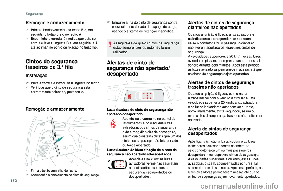 PEUGEOT 5008 2018 Manual de utilização (in Portuguese) 132
Remoção e armazenamento
F Prima o botão vermelho no fecho B e, em
seguida, o botão preto no fecho A .
F
E
ncaminhe a correia, à medida que esta se
enrola e leve a
lingueta B e, em s PEUGEOT 5008 2018 Manual de utilização (in Portuguese) 132
Remoção e armazenamento
F Prima o botão vermelho no fecho B e, em
seguida, o botão preto no fecho A .
F
E
ncaminhe a correia, à medida que esta se
enrola e leve a
lingueta B e, em s