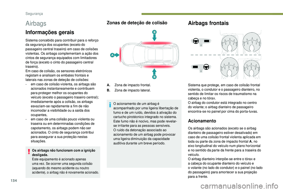 PEUGEOT 5008 2018 Manual de utilização (in Portuguese) 134
Airbags
Informações gerais
Sistema concebido para contribuir para o reforço
da segurança dos ocupantes (exceto do
passageiro central traseiro) em caso de colisões
violentas. Os airbags com PEUGEOT 5008 2018 Manual de utilização (in Portuguese) 134
Airbags
Informações gerais
Sistema concebido para contribuir para o reforço
da segurança dos ocupantes (exceto do
passageiro central traseiro) em caso de colisões
violentas. Os airbags com