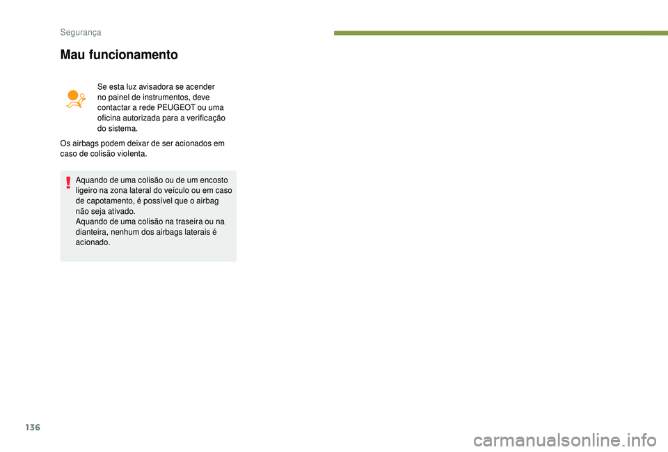 PEUGEOT 5008 2018 Manual de utilização (in Portuguese) 136
Mau funcionamento
Se esta luz avisadora se acender
no painel de instrumentos, deve
contactar a rede PEUGEOT ou uma
oficina autorizada para a verificação
do sistema.
Os airbags podem deixar PEUGEOT 5008 2018 Manual de utilização (in Portuguese) 136
Mau funcionamento
Se esta luz avisadora se acender
no painel de instrumentos, deve
contactar a rede PEUGEOT ou uma
oficina autorizada para a verificação
do sistema.
Os airbags podem deixar