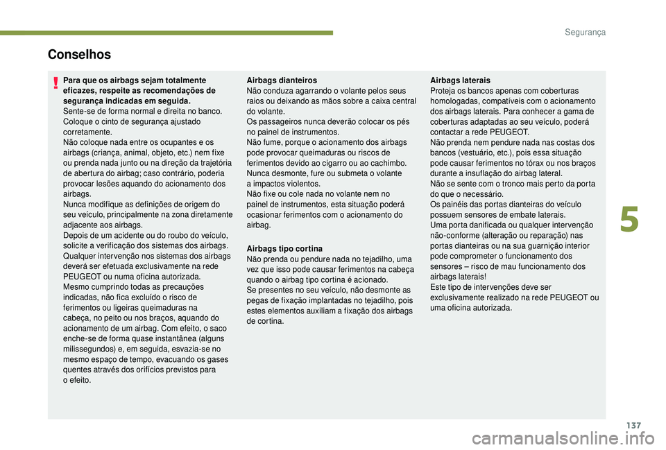 PEUGEOT 5008 2018 Manual de utilização (in Portuguese) 137
Conselhos
Para que os airbags sejam totalmente
eficazes, respeite as recomendações de
segurança indicadas em seguida.
Sente-se de forma normal e direita no banco.
Coloque o cinto de seguran PEUGEOT 5008 2018 Manual de utilização (in Portuguese) 137
Conselhos
Para que os airbags sejam totalmente
eficazes, respeite as recomendações de
segurança indicadas em seguida.
Sente-se de forma normal e direita no banco.
Coloque o cinto de seguran