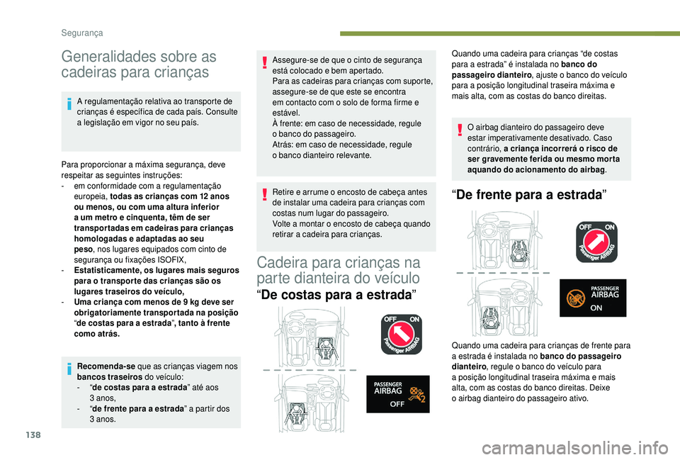 PEUGEOT 5008 2018 Manual de utilização (in Portuguese) 138
Generalidades sobre as
cadeiras para crianças
A regulamentação relativa ao transporte de
crianças é específica de cada país. Consulte
a legislação em vigor no seu país.
Para proporci PEUGEOT 5008 2018 Manual de utilização (in Portuguese) 138
Generalidades sobre as
cadeiras para crianças
A regulamentação relativa ao transporte de
crianças é específica de cada país. Consulte
a legislação em vigor no seu país.
Para proporci