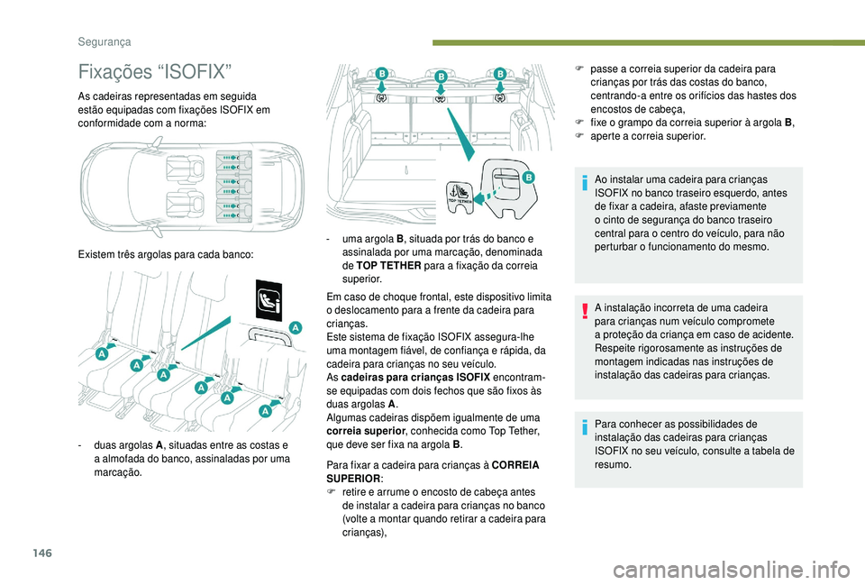 PEUGEOT 5008 2018 Manual de utilização (in Portuguese) 146
Fixações “ISOFIX”
As cadeiras representadas em seguida
estão equipadas com fixações ISOFIX em
conformidade com a norma:
Existem três argolas para cada banco: Em caso de choque frontal PEUGEOT 5008 2018 Manual de utilização (in Portuguese) 146
Fixações “ISOFIX”
As cadeiras representadas em seguida
estão equipadas com fixações ISOFIX em
conformidade com a norma:
Existem três argolas para cada banco: Em caso de choque frontal